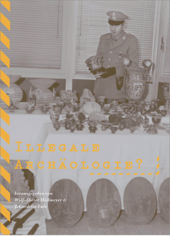 Wolf-Dieter Heilmeyer; J. Cordelia Eule (Hrsg.): Illegale Archäologie?