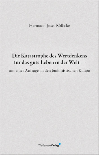 Hermann-Josef Röllicke: Die Katastrophe des Wertdenkens für das gute Leben in der Welt