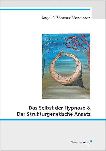 Angel E. Sánchez Mendioroz: Das Selbst der Hypnose & Der Strukturgenetische Ansatz